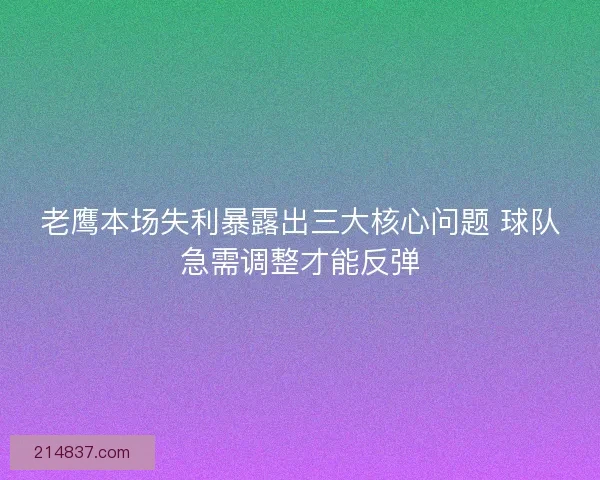 老鹰本场失利暴露出三大核心问题 球队急需调整才能反弹