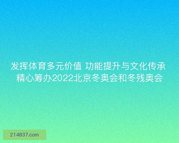 发挥体育多元价值 功能提升与文化传承 精心筹办2022北京冬奥会和冬残奥会 发挥体育多元价值 功能提升与文化传承 精心筹办2022北京冬奥会和冬残奥会