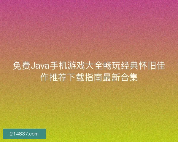 免费Java手机游戏大全畅玩经典怀旧佳作推荐下载指南最新合集