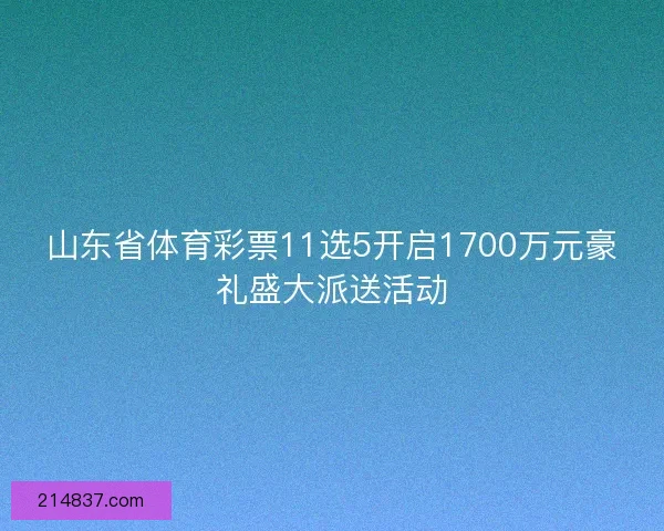 山东省体育彩票11选5开启1700万元豪礼盛大派送活动